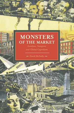 Monsters of the Market: Zombies, Vampires and Global Capitalism (Historical Materialism),New