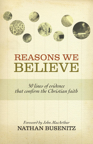 Reasons We Believe: 50 Lines of Evidence That Confirm the Christian Faith,New
