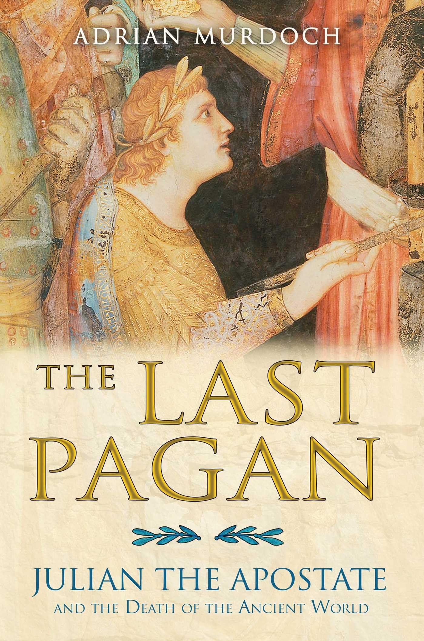 The Last Pagan: Julian the Apostate and the Death of the Ancient World,New