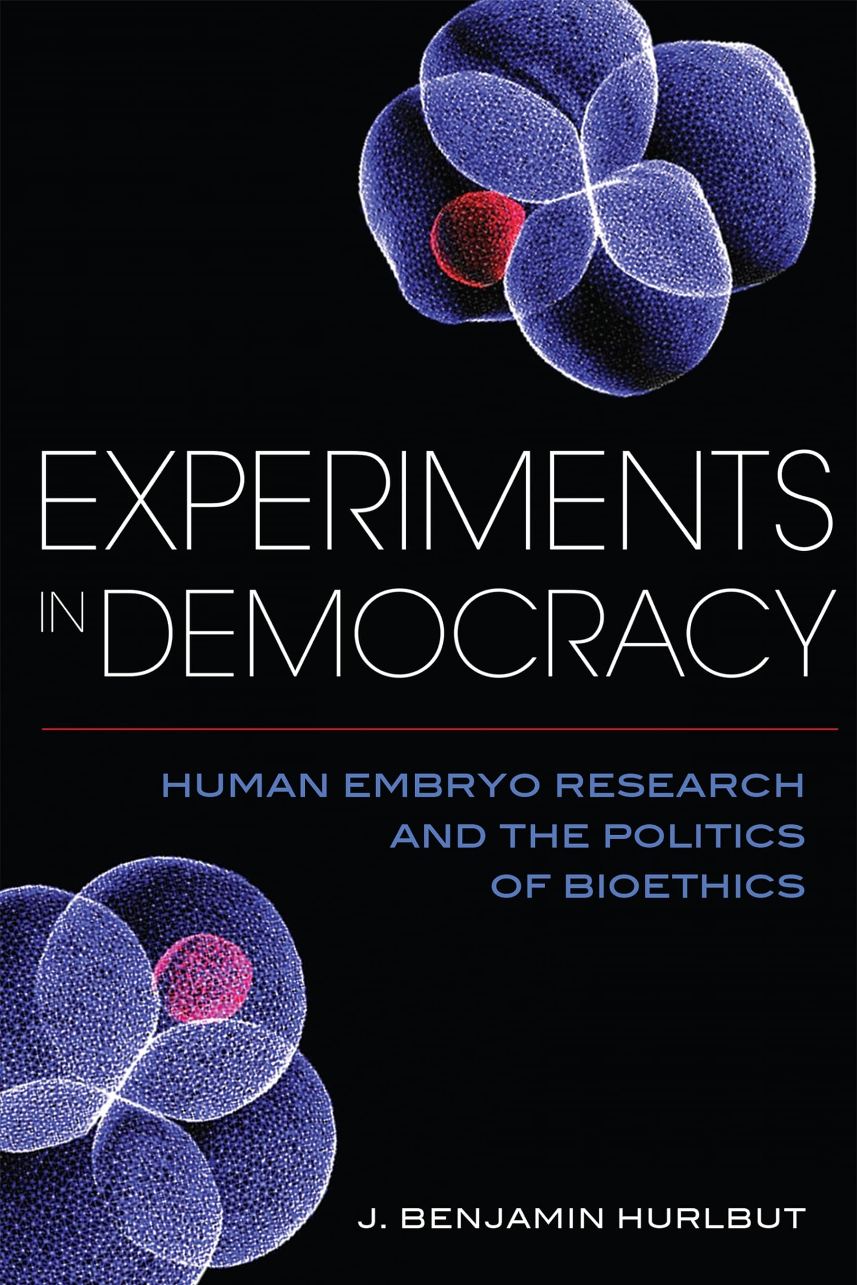 Experiments in Democracy: Human Embryo Research and the Politics of Bioethics,New
