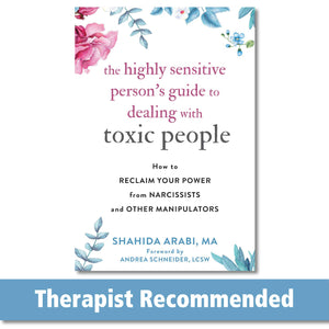 The Highly Sensitive Person'S Guide To Dealing With Toxic People: How To Reclaim Your Power From Narcissists And Other Manipulat