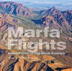 Marfa Flights: Aerial Views of Big Bend Country (Volume 26) (Tarleton State University Southwestern Studies in the Humanities),New