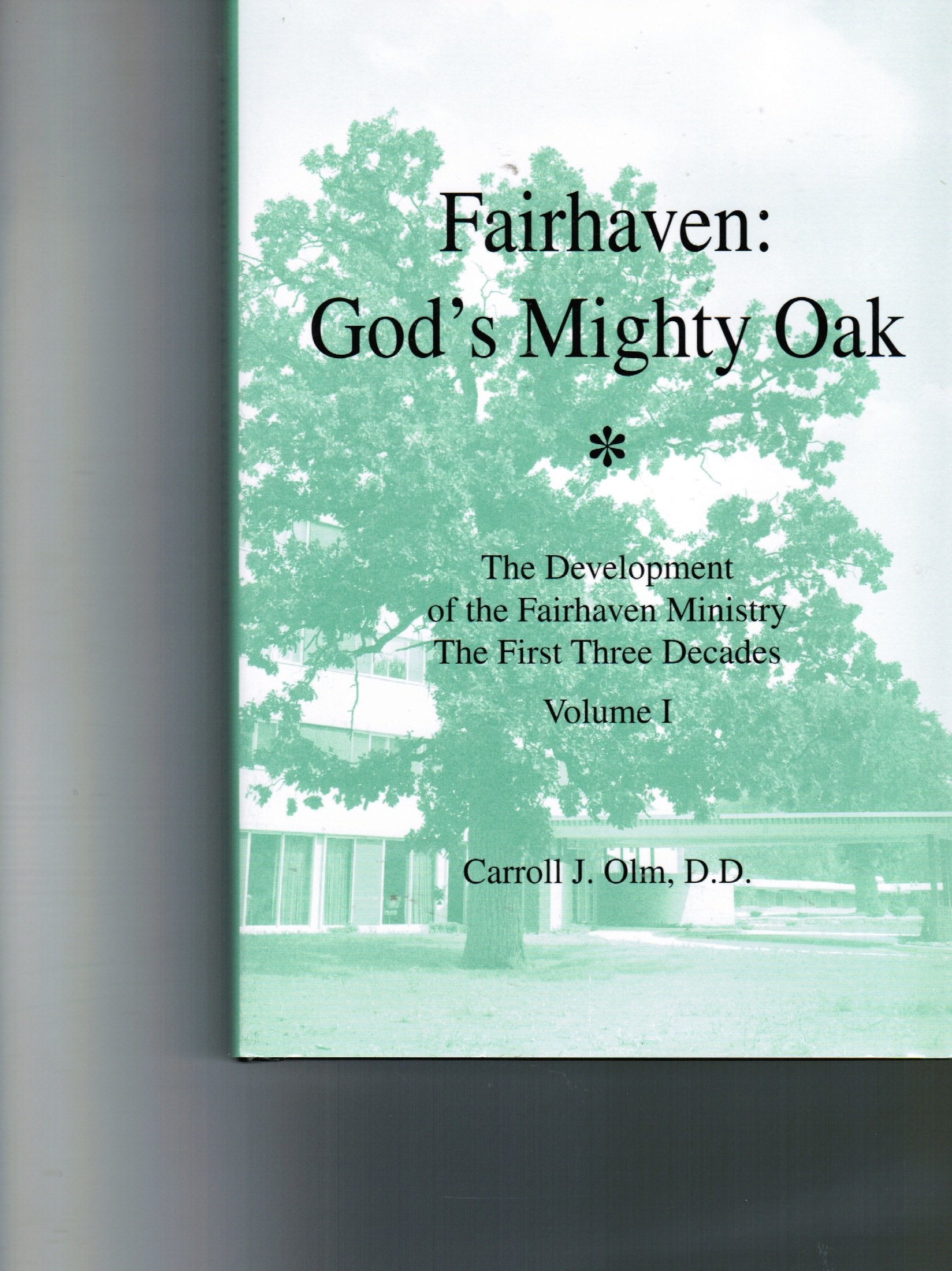 Fairhaven: God'S Mighty Oak : The Development Of The Fairhaven Ministrythe First Three Decades,New