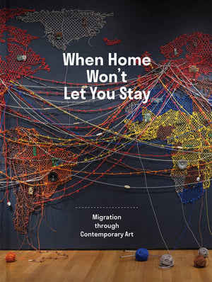 When Home Wont Let You Stay: Migration through Contemporary Art,Used