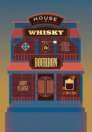 House of Whisky and Bourbon: Over 40 Cocktails to Shake, Muddle and Stir at Home