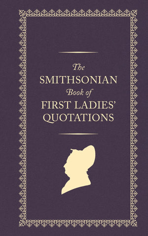 The Smithsonian Book Of First Ladies Quotations,New
