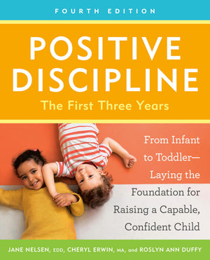 Positive Discipline: The First Three Years, Fourth Edition: From Infant To ToddlerLaying The Foundation For Raising A Capable,