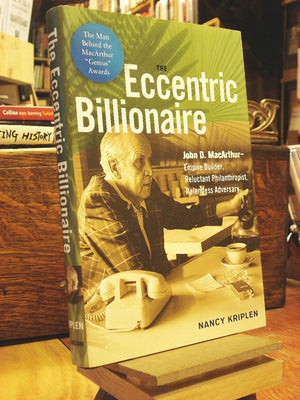 The Eccentric Billionaire: John D. Macarthur  Empire Builder, Reluctant Philanthropist, Relentless Adversary,New