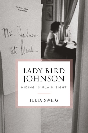 Lady Bird Johnson: Hiding In Plain Sight