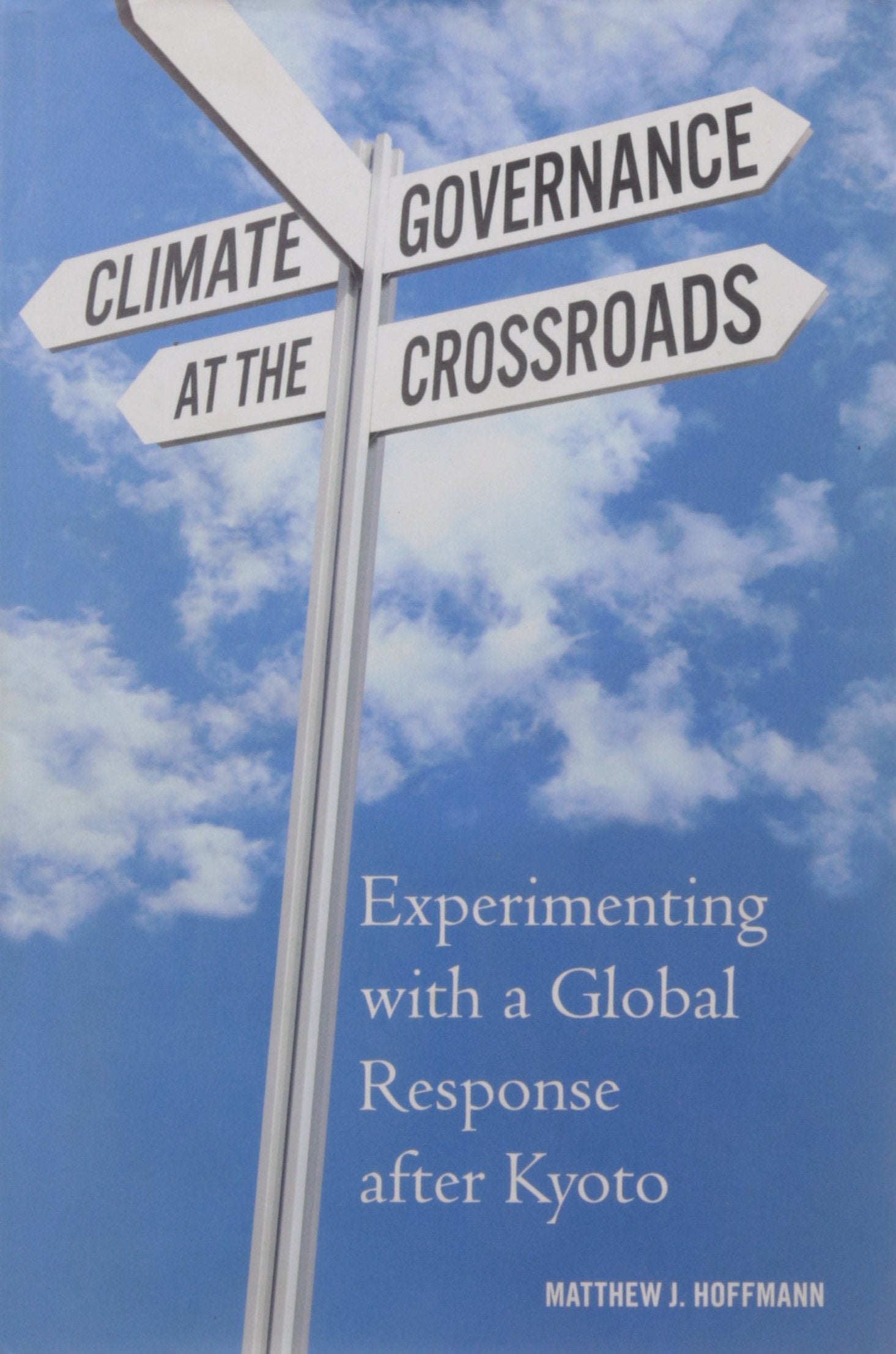 Climate Governance At The Crossroads: Experimenting With A Global Response After Kyoto