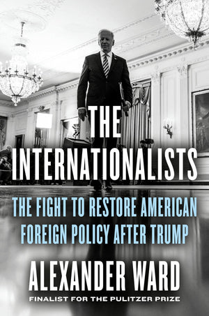 The Internationalists: The Fight To Restore American Foreign Policy After Trump