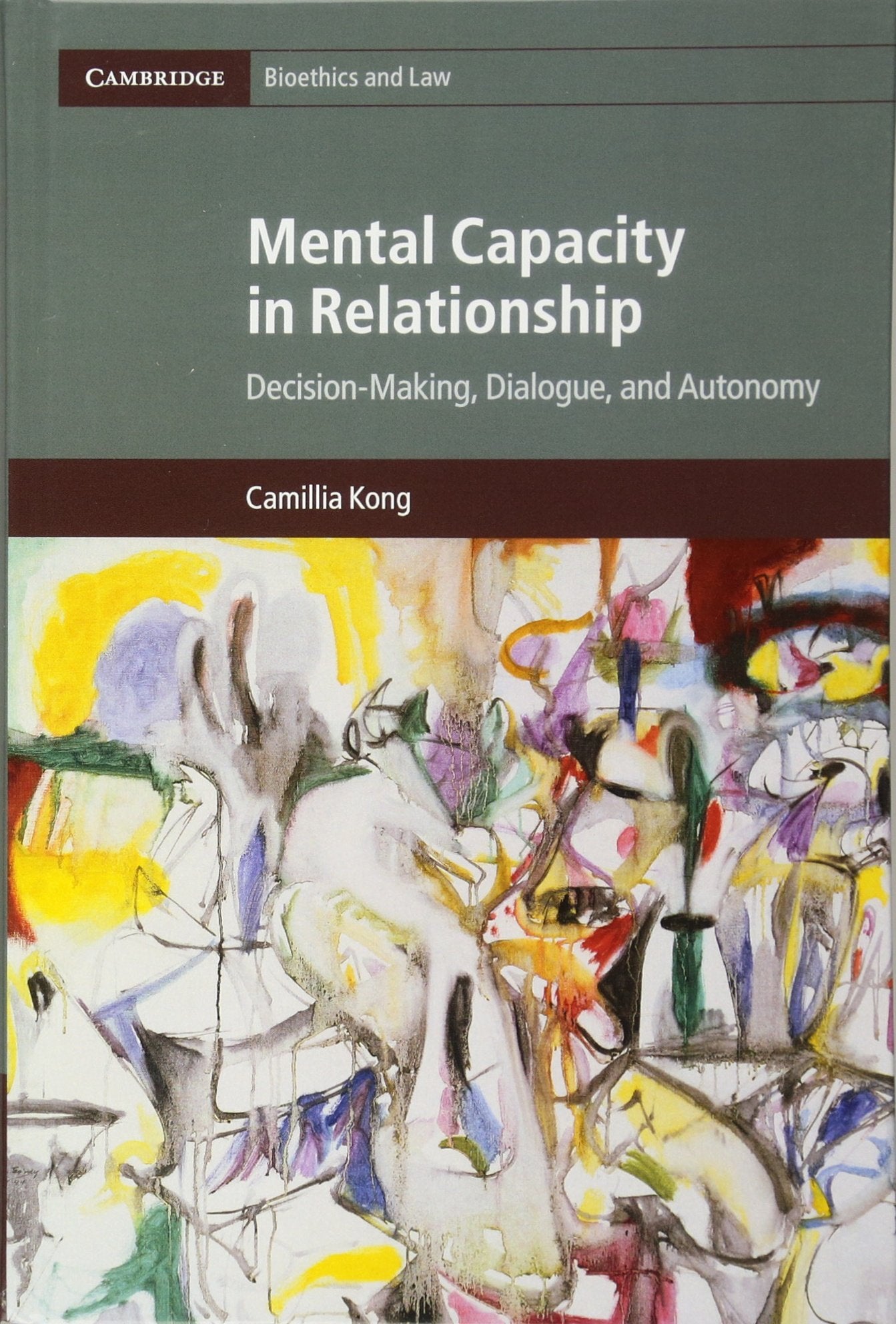 Mental Capacity in Relationship: DecisionMaking, Dialogue, and Autonomy (Cambridge Bioethics and Law, Series Number 34),Used