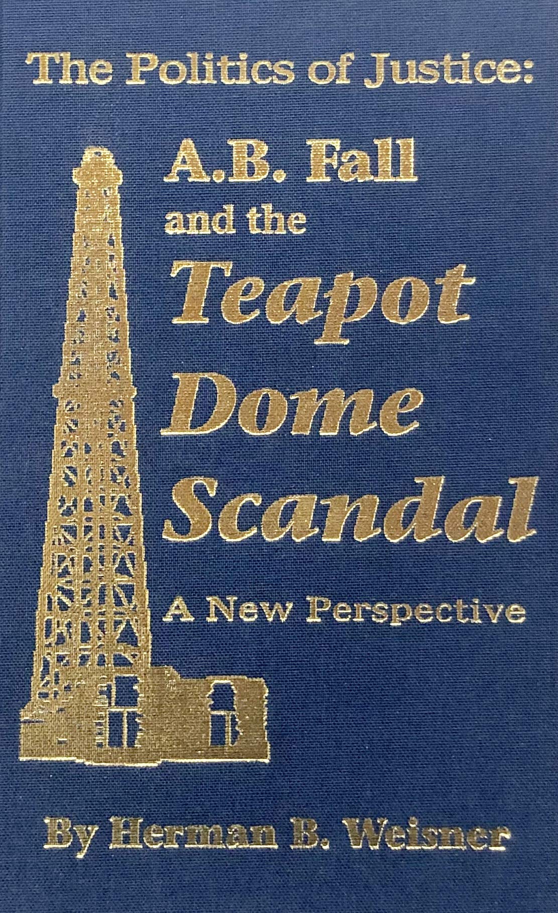 The Politics of Justice: A.B. Fall and the Teapot Dome Scandal: A New Perspective,Used