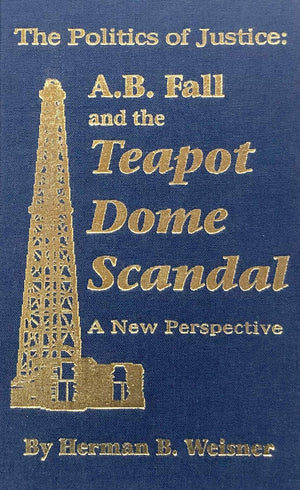 The Politics of Justice: A.B. Fall and the Teapot Dome Scandal: A New Perspective,Used