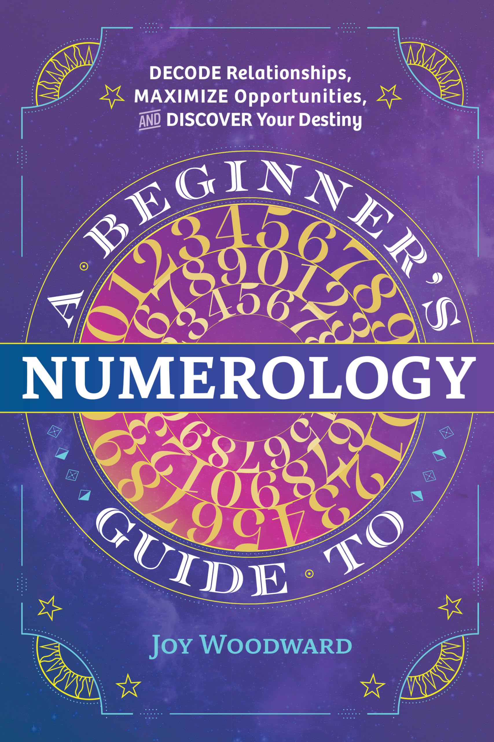 A Beginner's Guide to Numerology: Decode Relationships, Maximize Opportunities, and Discover Your Destiny,New