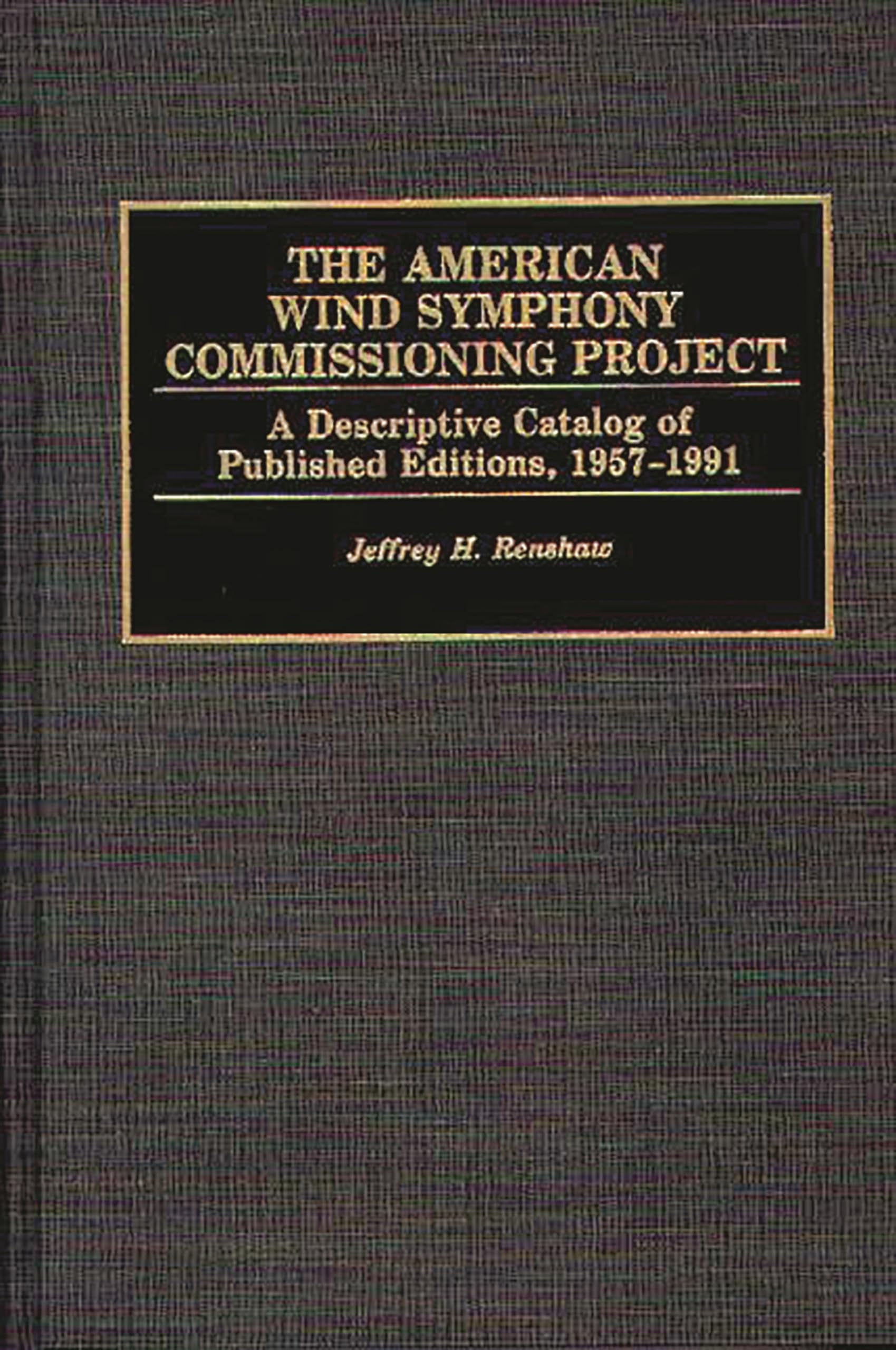 The American Wind Symphony Commissioning Project: A Descriptive Catalog of Published Editions 19571991 (Music Reference Collect,New