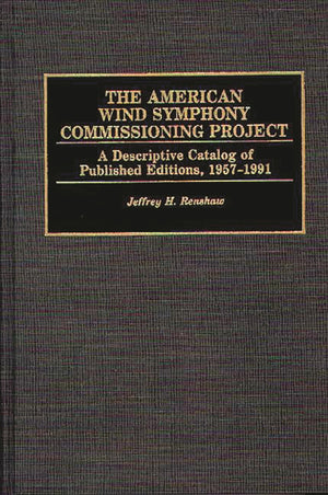 The American Wind Symphony Commissioning Project: A Descriptive Catalog of Published Editions 19571991 (Music Reference Collect,Used