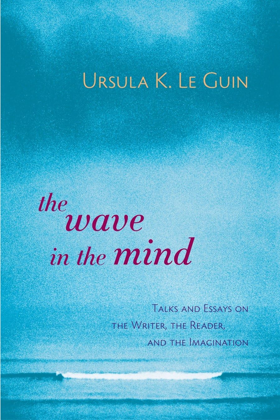 The Wave in the Mind: Talks and Essays on the Writer, the Reader, and the Imagination,Used
