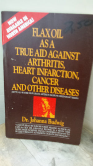 Flax Oil As A True Aid Against Arthritis, Heart Infarction, Cancer And Other Diseases, 3Rd Edition