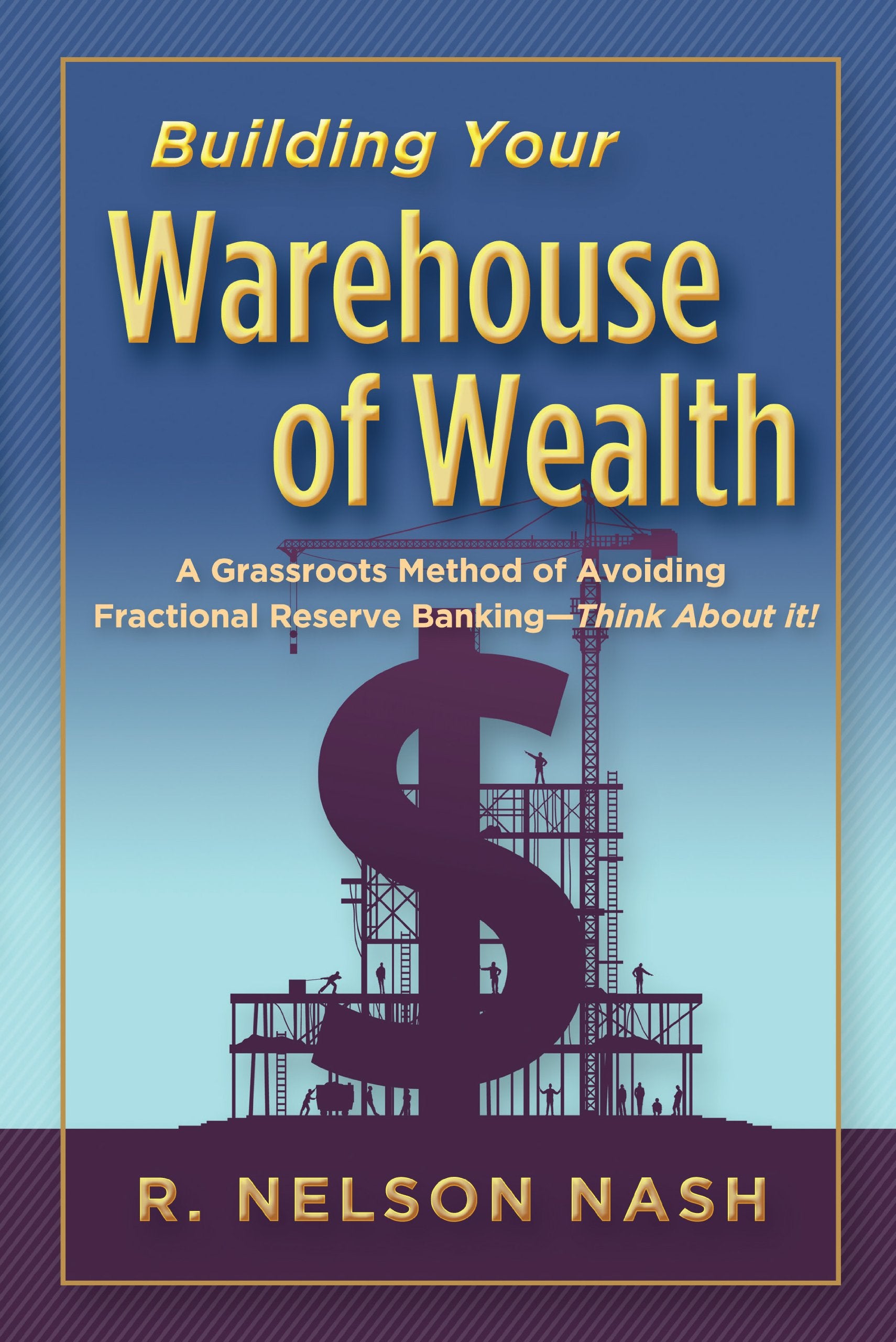 Building Your Warehouse Of Wealthby R. Nelson Nashinfinite Banking Concepts (A Grassroots Method Of Avoiding Fractional Reserv,Used