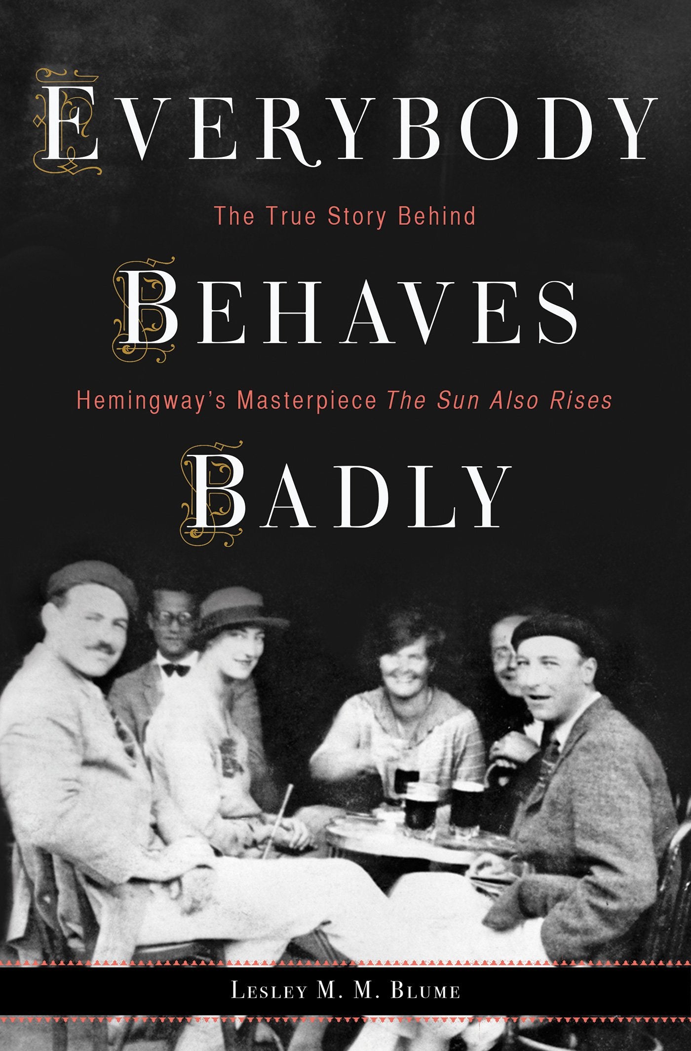 Everybody Behaves Badly: The True Story Behind Hemingways Masterpiece The Sun Also Rises