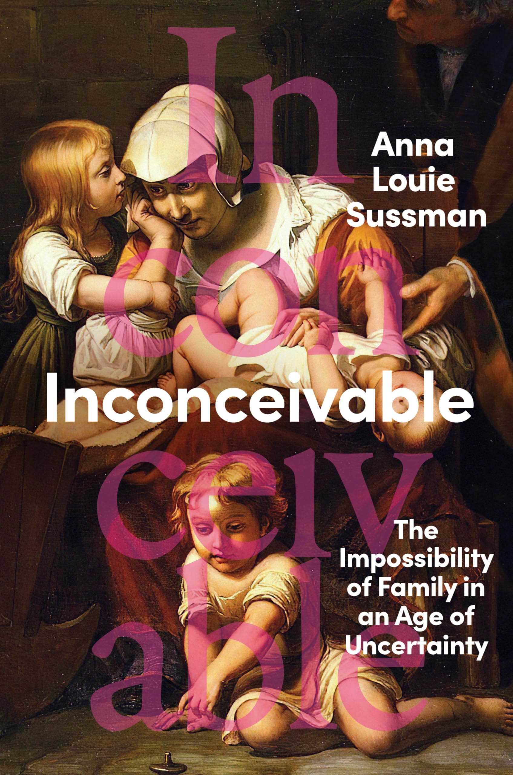 Inconceivable: The Impossibility Of Family In An Age Of Uncertainty