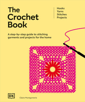 The Crochet Book: A StepByStep Guide To Stitching Garments And Projects For The Home (Ultimate Craft Guides)
