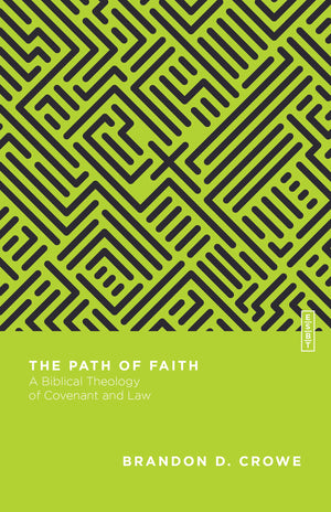The Path Of Faith: A Biblical Theology Of Covenant And Law (Essential Studies In Biblical Theology)