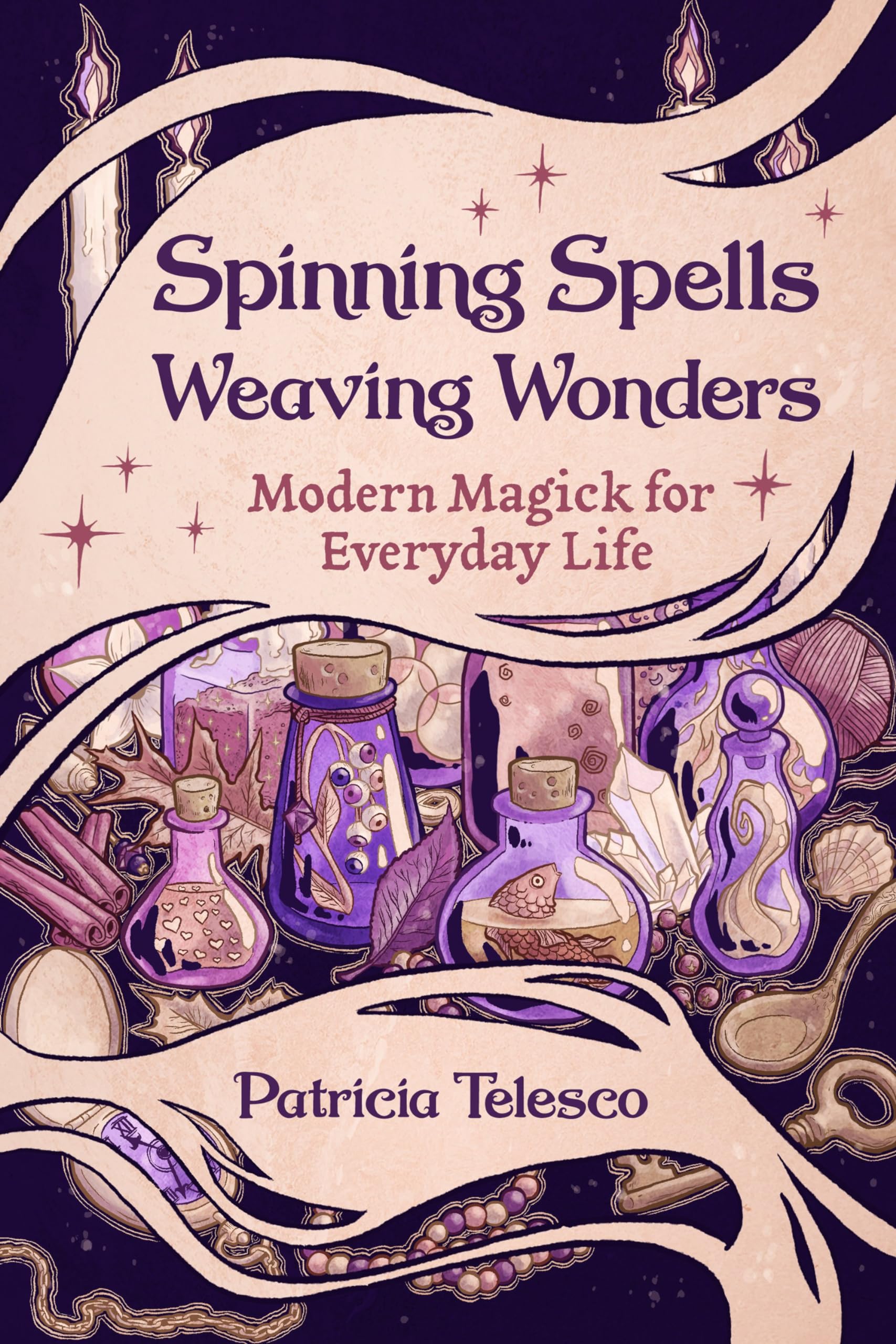 Spinning Spells, Weaving Wonders: Modern Magick for Everyday Life,New