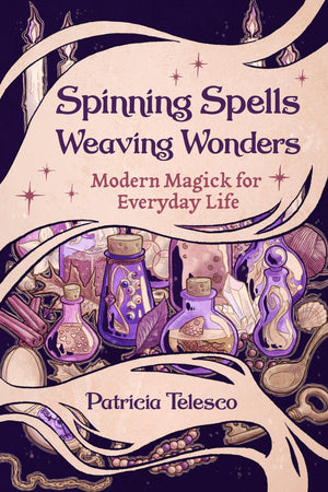 Spinning Spells, Weaving Wonders: Modern Magick for Everyday Life,New