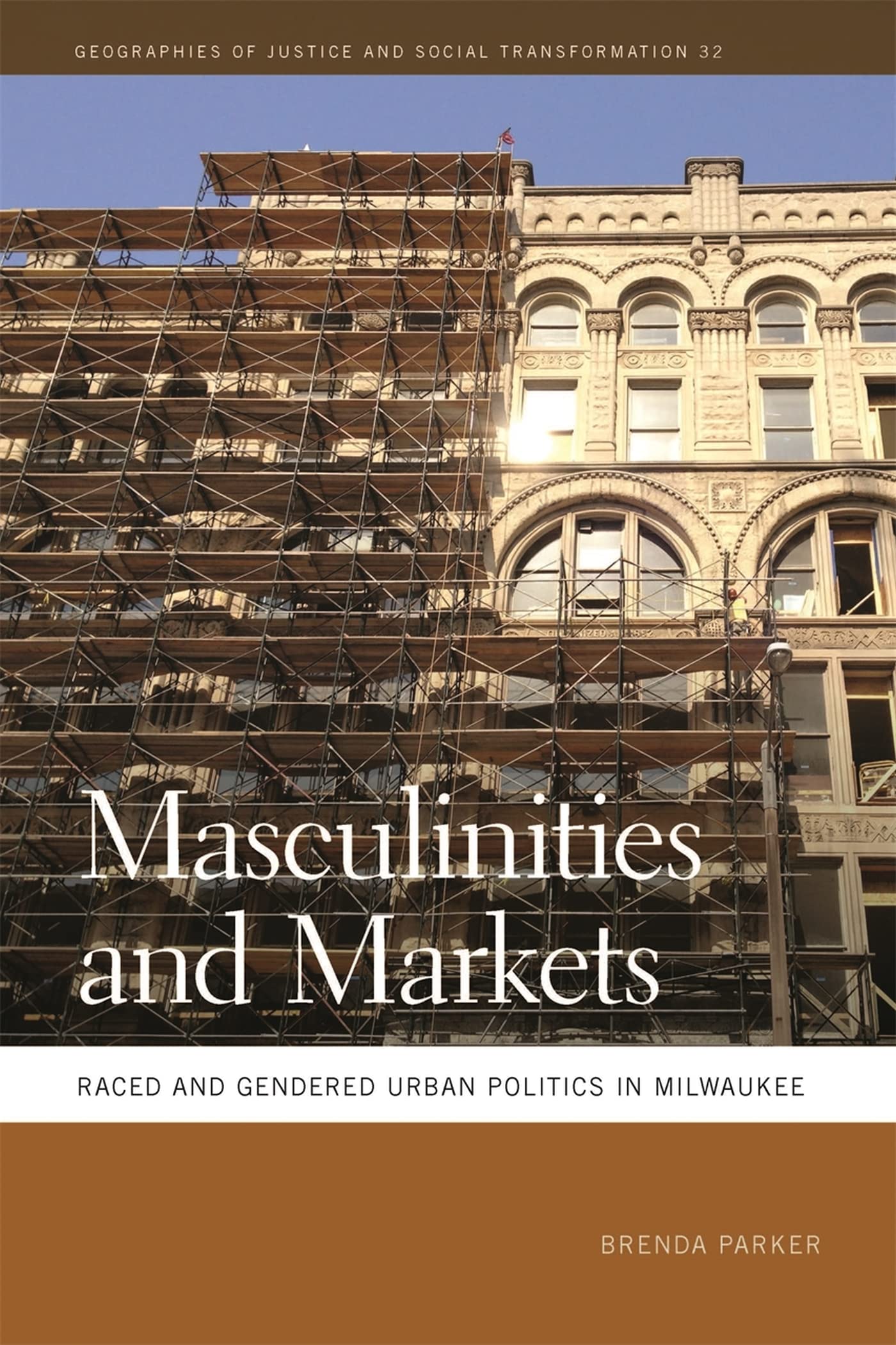 Masculinities And Markets: Raced And Gendered Urban Politics In Milwaukee (Geographies Of Justice And Social Transformation Ser.,Used