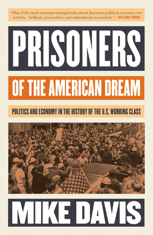 Prisoners Of The American Dream: Politics And Economy In The History Of The Us Working Class (Essential Mike Davis)