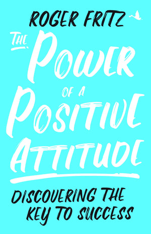 The Power Of Positive Attitude: Discovering The Key To Success | Roger Fritz (English)