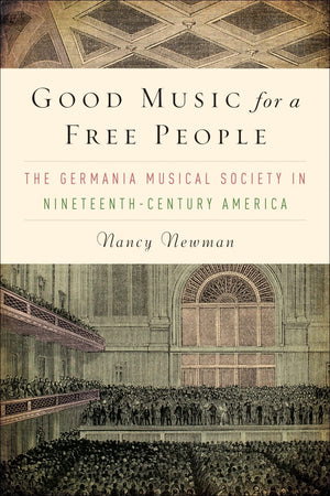 Good Music for a Free People: The Germania Musical Society in NineteenthCentury America (Eastman Studies in Music, 81),Used