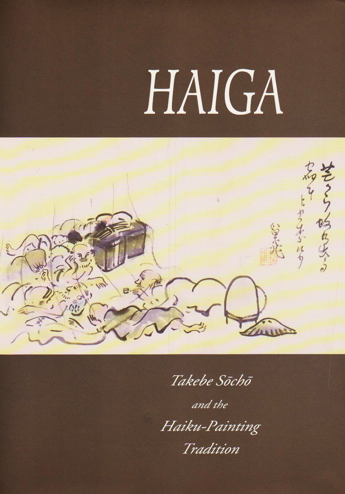 Haiga: Takebe Socho and the HaikuPainting Tradition,Used