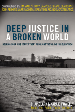 Deep Justice in a Broken World: Helping Your Kids Serve Others and Right the Wrongs around Them (Youth Specialties (Paperback)),New