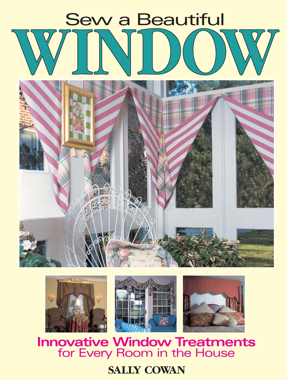 Sew A Beautiful Window: Innovative Window Treatments For Every Room In The House,New