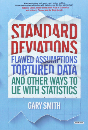 Standard Deviations: Flawed Assumptions, Tortured Data, And Other Ways To Lie With Statistics