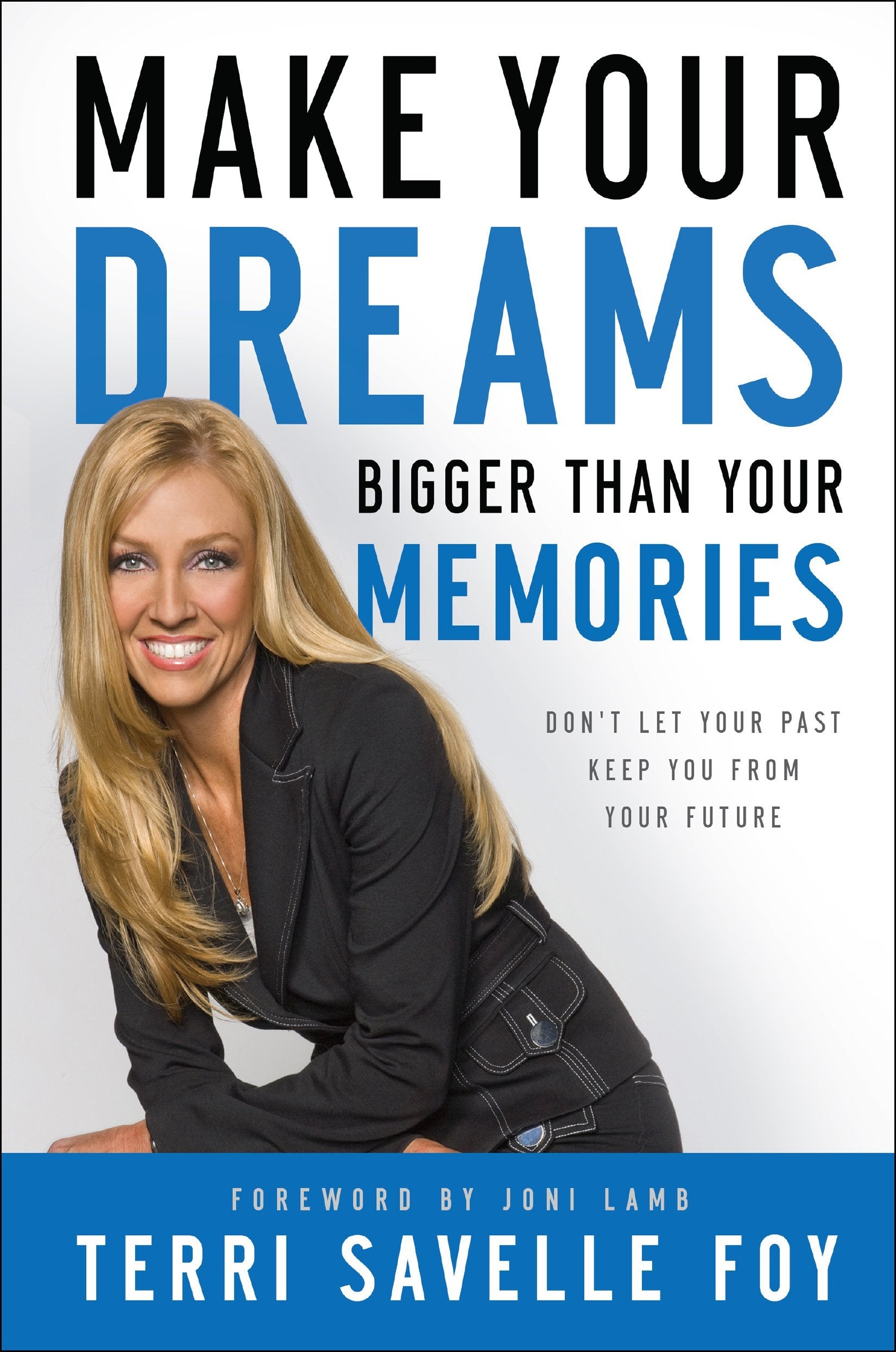 Make Your Dreams Bigger Than Your Memories: Don'T Let Your Past Keep You From Your Future,New