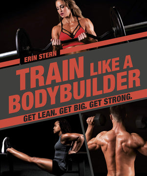 Train Like A Bodybuilder: Get Lean. Get Big. Get Strong.