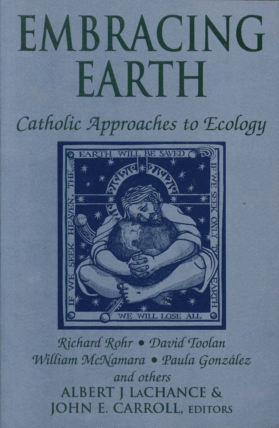 Embracing Earth: Catholic Approaches to Ecology,New