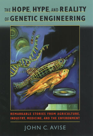 The Hope, Hype, And Reality Of Genetic Engineering: Remarkable Stories From Agriculture, Industry, Medicine, And The Environment