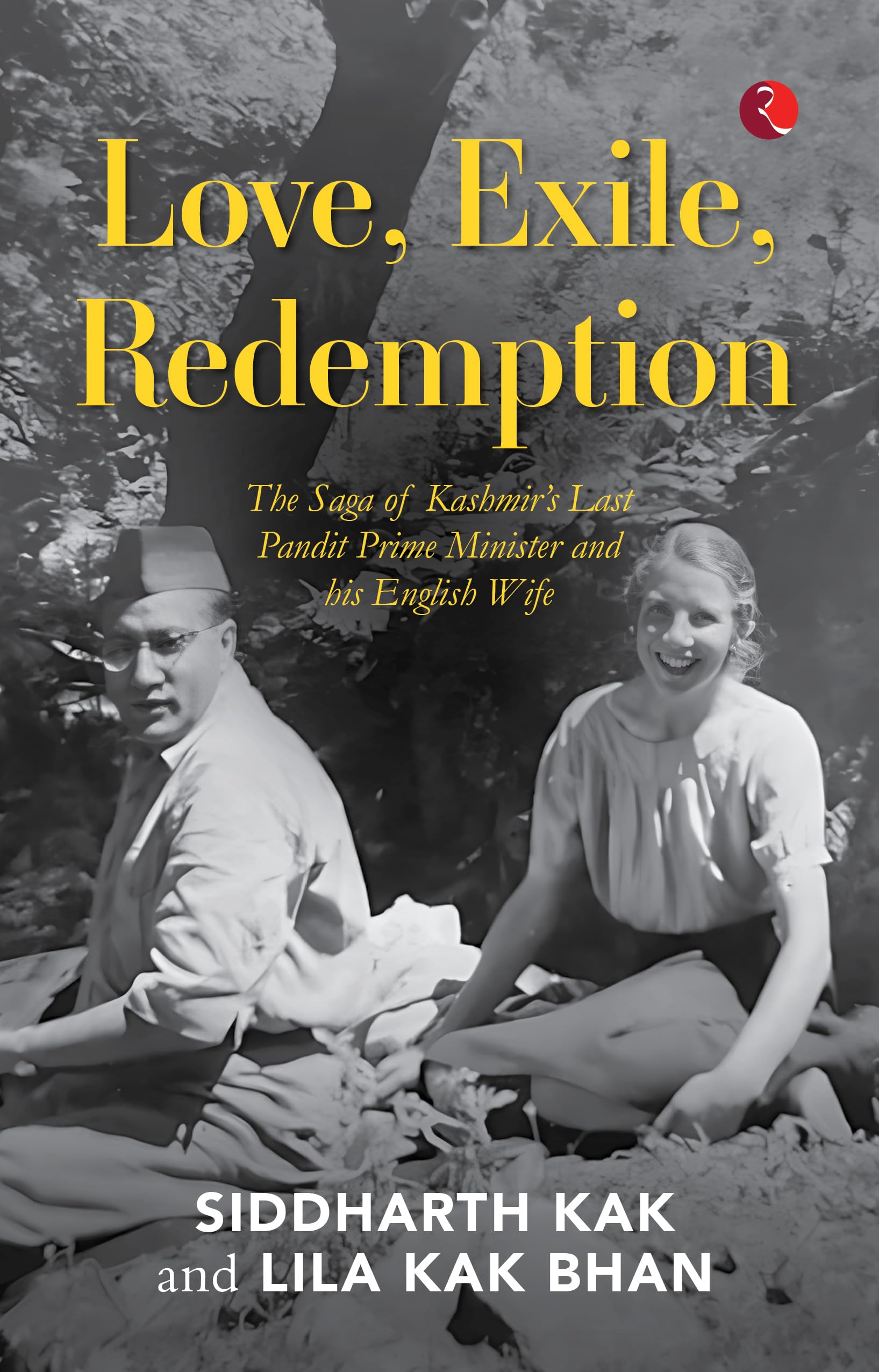 Love, Exile, Redemption : The Saga Of Kashmirs Last Pandit Prime Minister And His English Wife