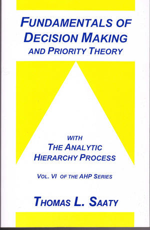 Fundamentals of Decision Making and Priority Theory (Analytic Hierarchy Process Series, Vol. 6),New