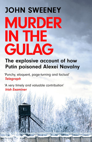 Murder In The Gulag: The Explosive Account Of How Putin Poisoned Alexei Navalny