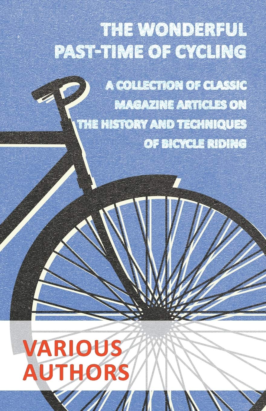 The Wonderful Pasttime Of Cycling  A Collection Of Classic Magazine Articles On The History And Techniques Of Bicycle Riding,Used