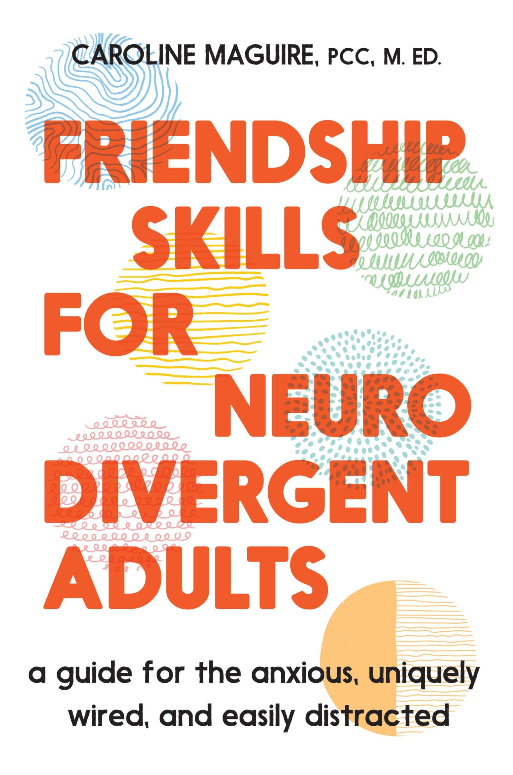 Friendship Skills For Neurodivergent Adults: A Guide For The Anxious, Uniquely Wired, And Easily Distracted