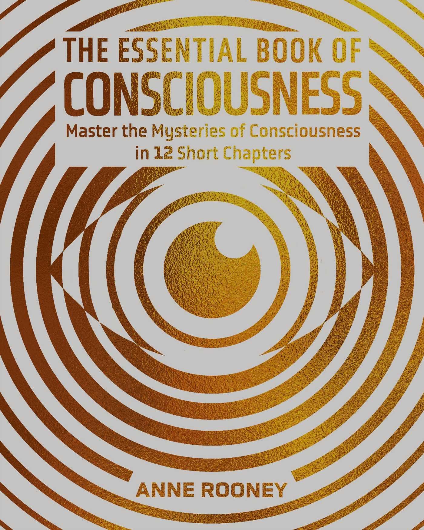The Essential Book Of Consciousness: Master The Mysteries Of Consciousness In 12 Short Chapters (Sirius Concepts)