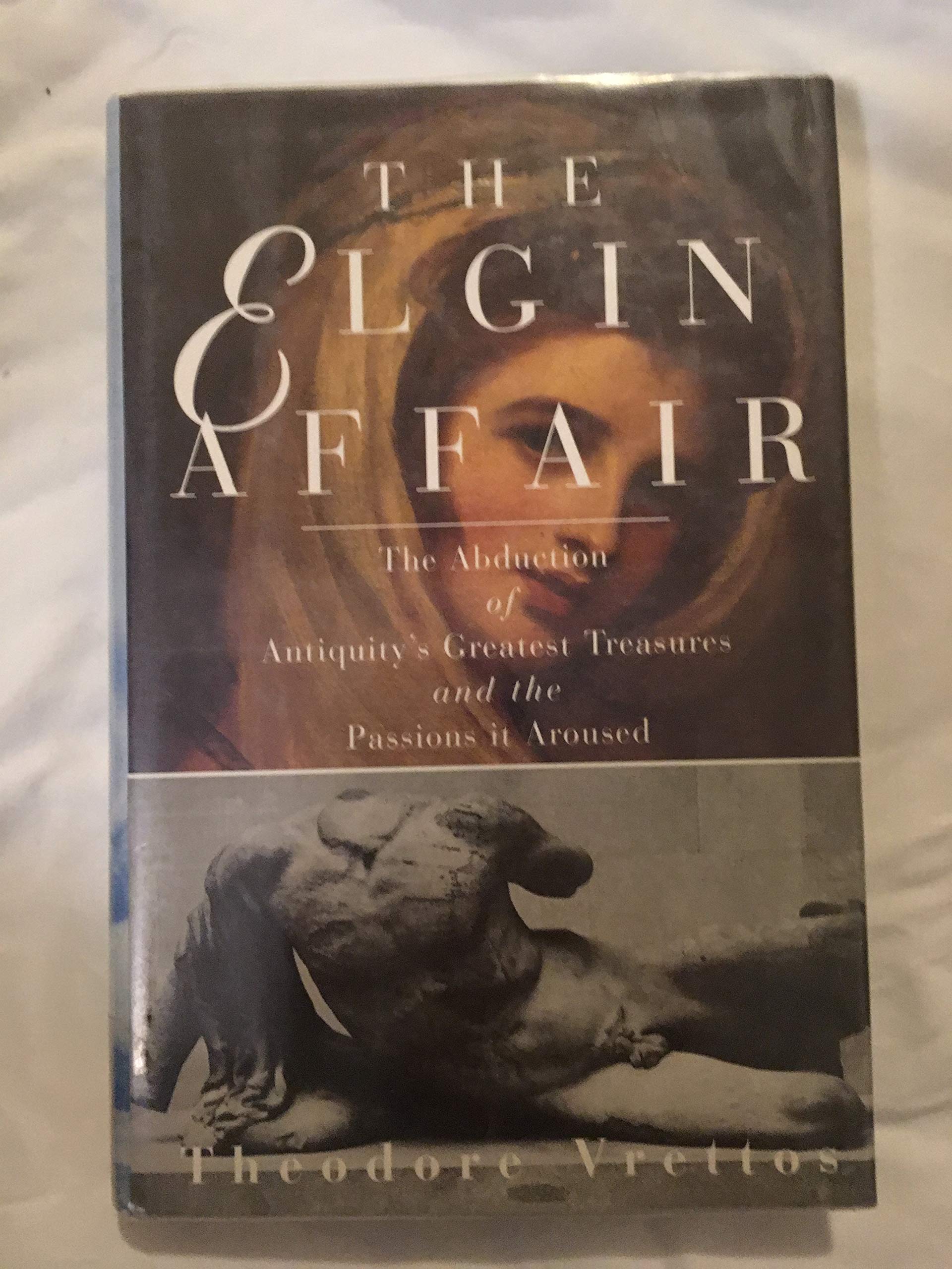 The Elgin Affair: The Abduction of Antiquity's Greatest Treasures and the Passions it Aroused,Used
