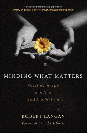 Minding What Matters: Psychotherapy And The Buddha Within,New